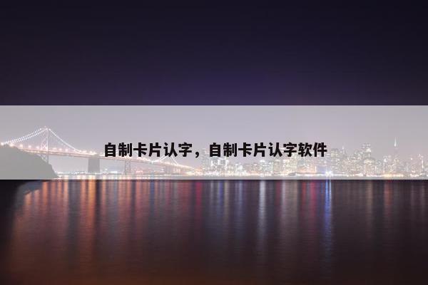 自制卡片认字，自制卡片认字软件