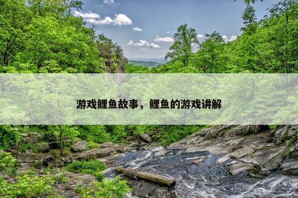 游戏鲤鱼故事，鲤鱼的游戏讲解