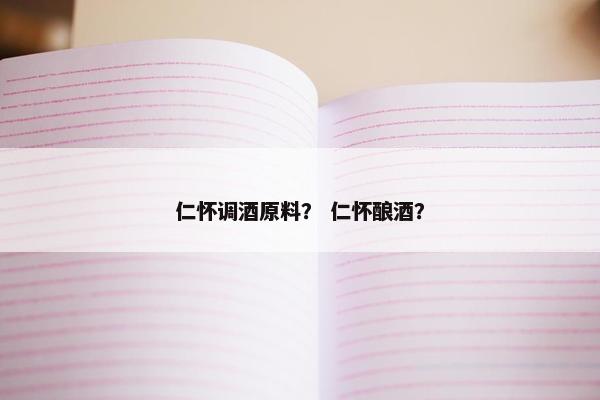 仁怀调酒原料？ 仁怀酿酒？