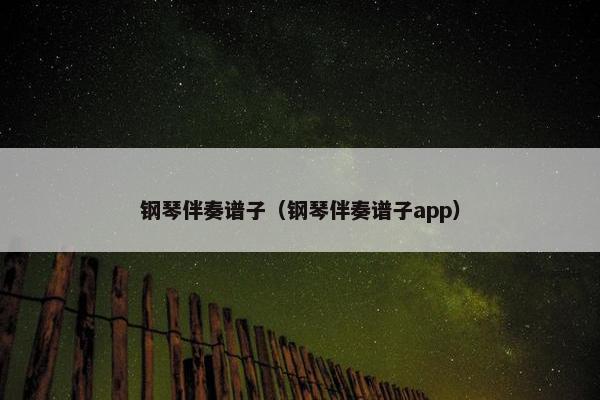 钢琴伴奏谱子（钢琴伴奏谱子app）
