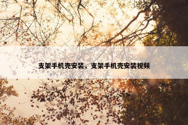支架手机壳安装，支架手机壳安装视频
