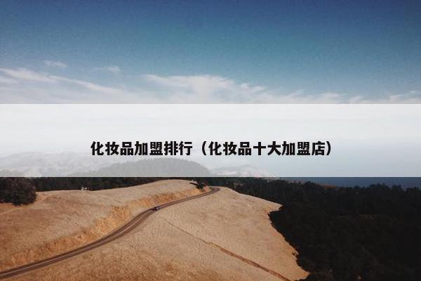 化妆品加盟排行（化妆品十大加盟店）