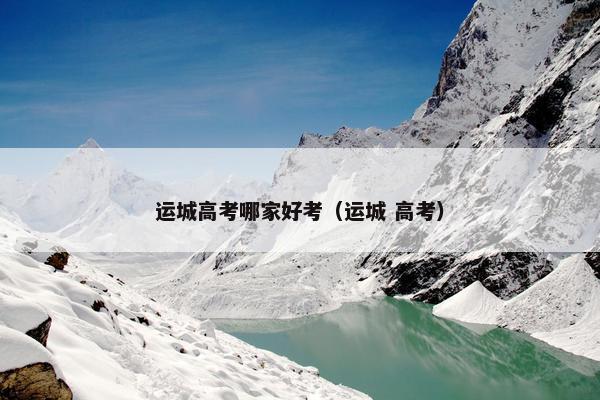 运城高考哪家好考（运城 高考）