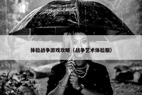 体验战争游戏攻略（战争艺术体验服）