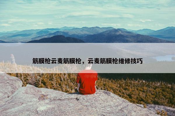 筋膜枪云麦筋膜枪，云麦筋膜枪维修技巧