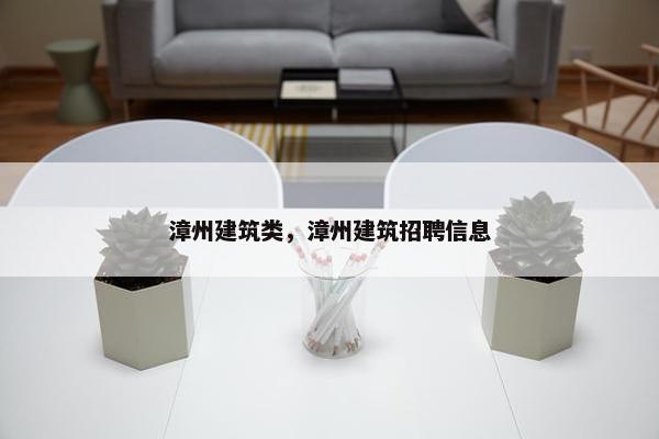 漳州建筑类，漳州建筑招聘信息