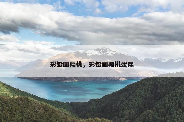 彩铅画樱桃，彩铅画樱桃蛋糕