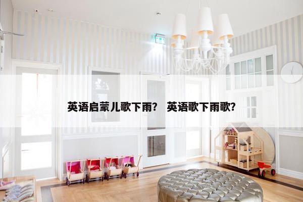 英语启蒙儿歌下雨？ 英语歌下雨歌？