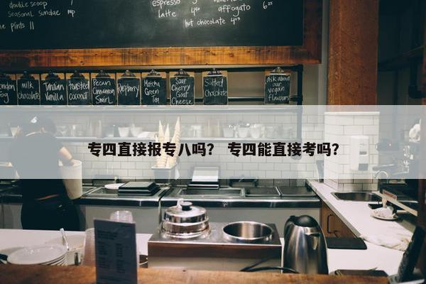 专四直接报专八吗？ 专四能直接考吗？