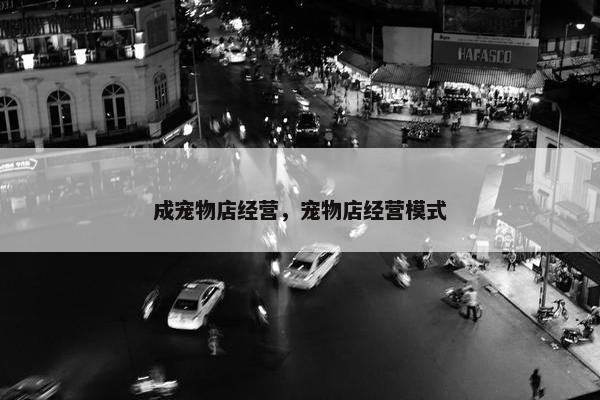 成宠物店经营，宠物店经营模式