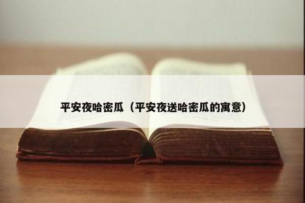 平安夜哈密瓜（平安夜送哈密瓜的寓意）