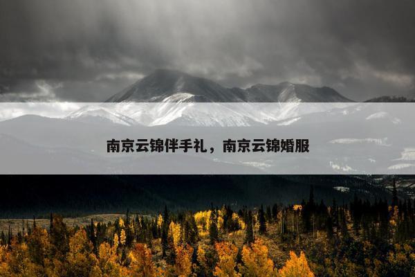 南京云锦伴手礼，南京云锦婚服