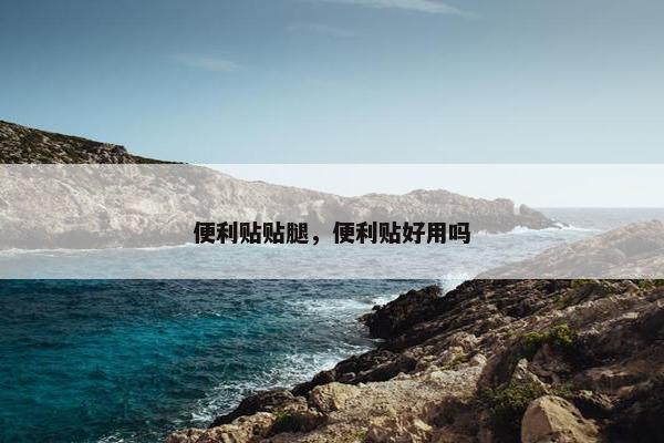 便利贴贴腿，便利贴好用吗