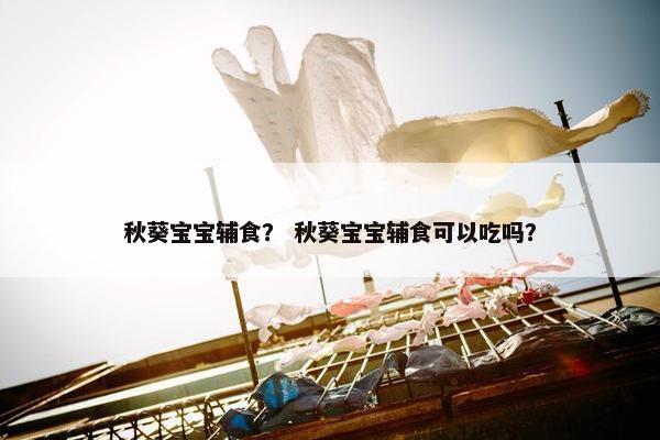 秋葵宝宝辅食？ 秋葵宝宝辅食可以吃吗？