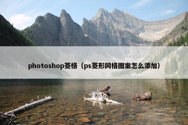 photoshop菱格（ps菱形网格图案怎么添加）