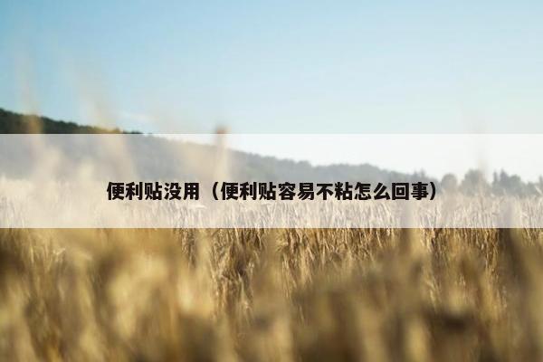 便利贴没用（便利贴容易不粘怎么回事）