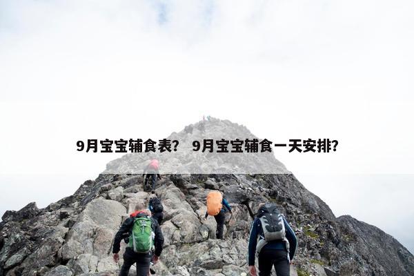 9月宝宝辅食表？ 9月宝宝辅食一天安排？