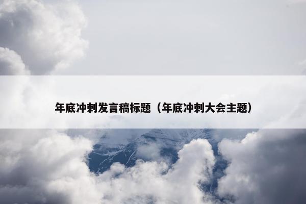 年底冲刺发言稿标题（年底冲刺大会主题）
