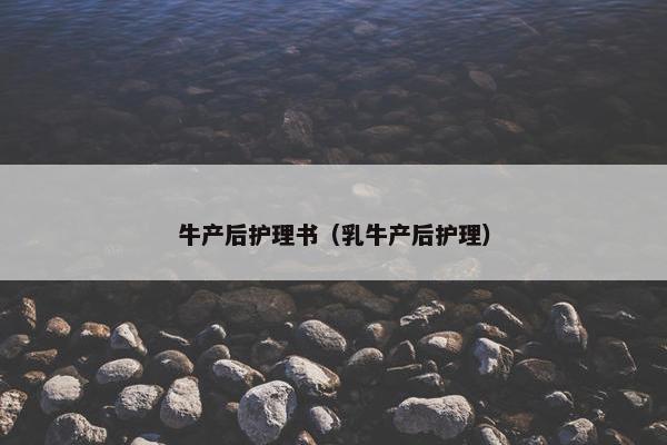 牛产后护理书（乳牛产后护理）