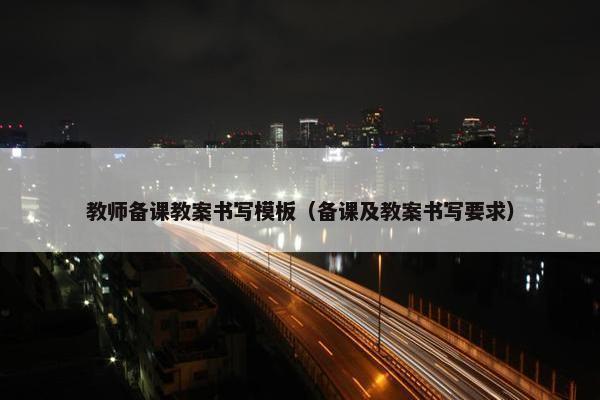 教师备课教案书写模板（备课及教案书写要求）
