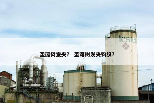 圣诞树发夹？ 圣诞树发夹钩织？