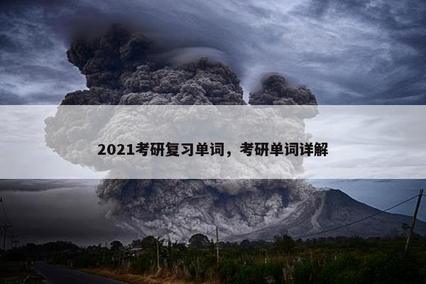 2021考研复习单词，考研单词详解