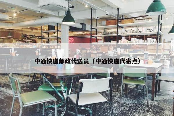 中通快递邮政代送员（中通快递代寄点）