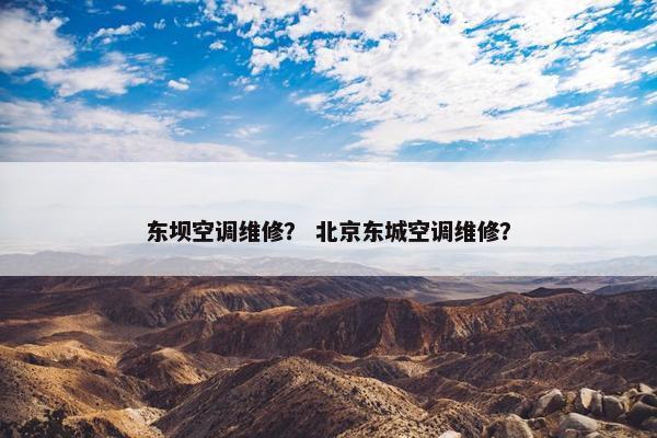 东坝空调维修？ 北京东城空调维修？