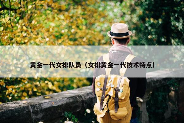 黄金一代女排队员（女排黄金一代技术特点）