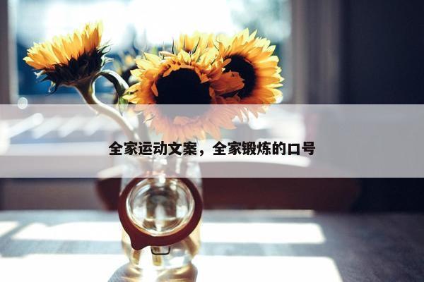 全家运动文案，全家锻炼的口号