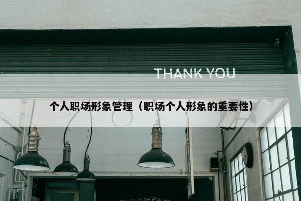 个人职场形象管理（职场个人形象的重要性）