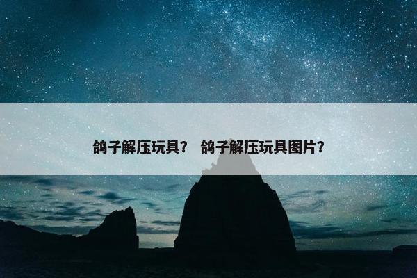 鸽子解压玩具？ 鸽子解压玩具图片？