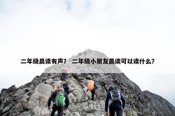 二年级晨读有声？ 二年级小朋友晨读可以读什么？