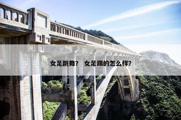 女足跳舞？ 女足踢的怎么样？