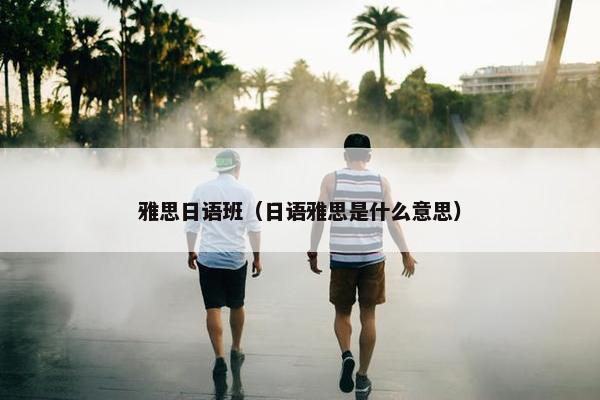 雅思日语班（日语雅思是什么意思）