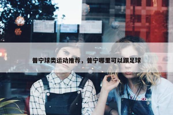 普宁球类运动推荐，普宁哪里可以踢足球