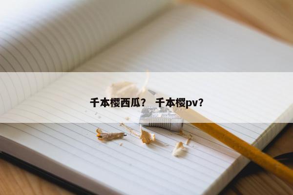 千本樱西瓜？ 千本樱pv？