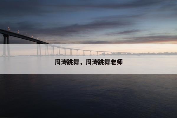 周涛跳舞，周涛跳舞老师