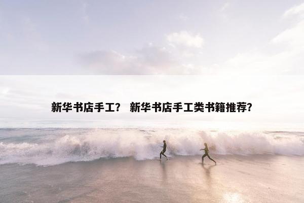 新华书店手工？ 新华书店手工类书籍推荐？