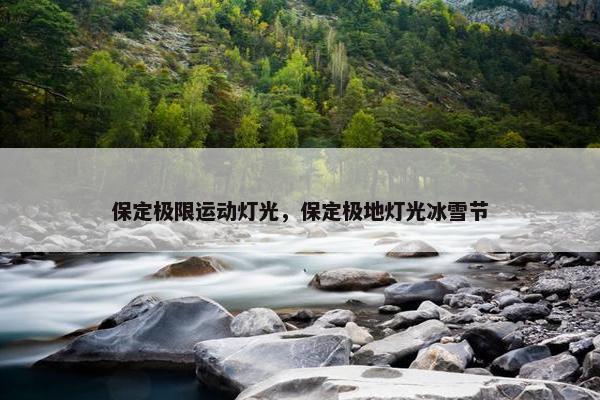 保定极限运动灯光，保定极地灯光冰雪节
