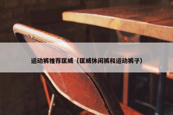 运动裤推荐匡威（匡威休闲裤和运动裤子）