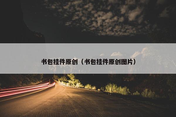 书包挂件原创（书包挂件原创图片）