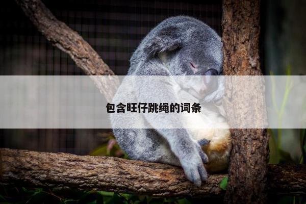 包含旺仔跳绳的词条