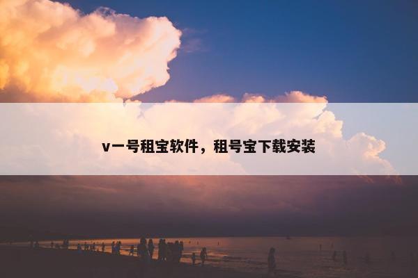 v一号租宝软件，租号宝下载安装