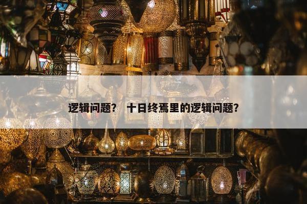 逻辑问题？ 十日终焉里的逻辑问题？