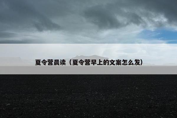 夏令营晨读（夏令营早上的文案怎么发）