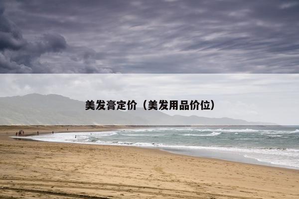 美发膏定价（美发用品价位）
