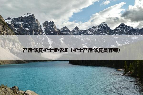 产后修复护士资格证（护士产后修复美容师）