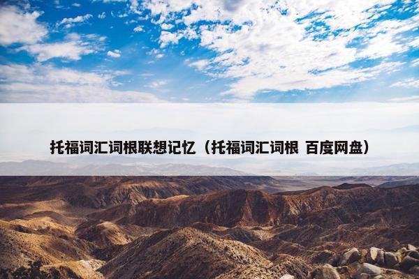 托福词汇词根联想记忆（托福词汇词根 百度网盘）