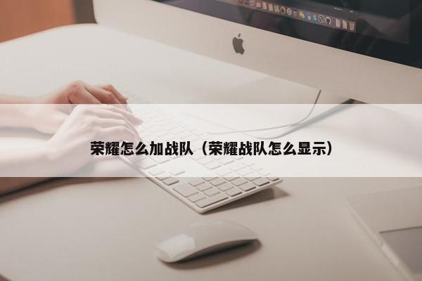 荣耀怎么加战队（荣耀战队怎么显示）